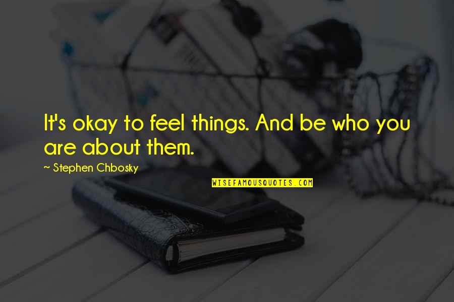 Angelina Wrona Quotes By Stephen Chbosky: It's okay to feel things. And be who Angelina Wrona Quotes By Stephen Chbosky: It's okay to feel things. And be who