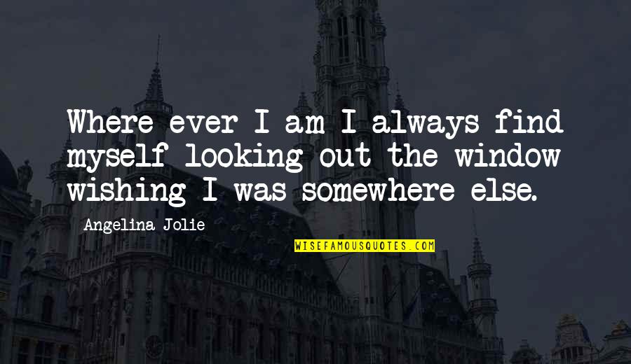 Angelina's Quotes By Angelina Jolie: Where ever I am I always find myself