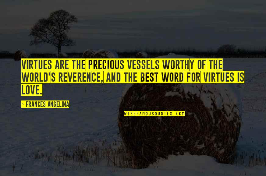 Angelina's Quotes By Frances Angelina: VIRTUES ARE THE PRECIOUS VESSELS WORTHY OF THE