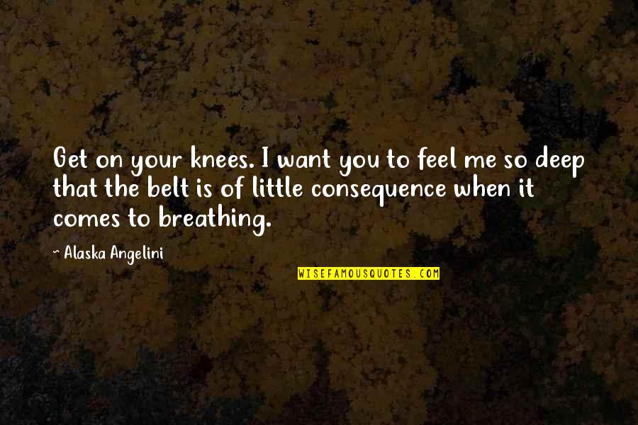 Angelini Quotes By Alaska Angelini: Get on your knees. I want you to