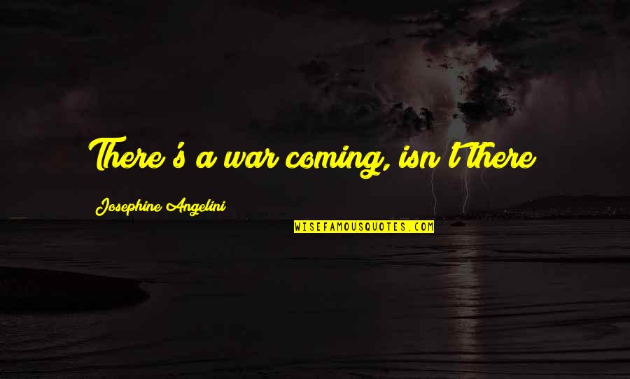 Angelini Quotes By Josephine Angelini: There's a war coming, isn't there?