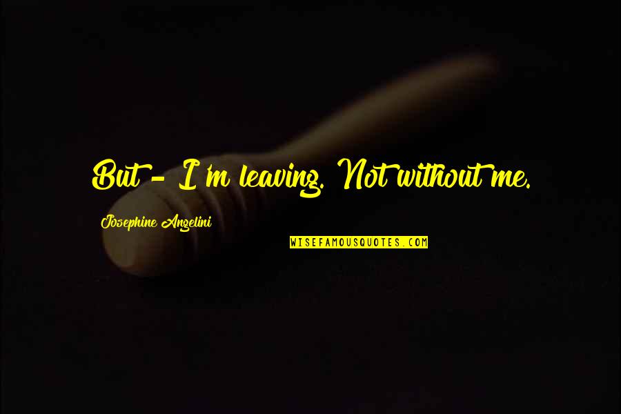 Angelini Quotes By Josephine Angelini: But - I'm leaving."Not without me.