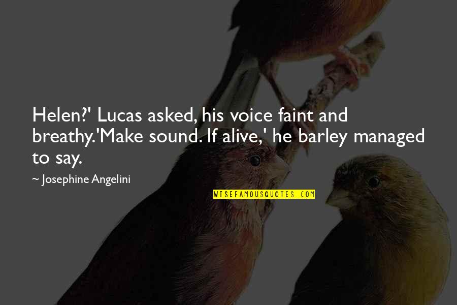 Angelini Quotes By Josephine Angelini: Helen?' Lucas asked, his voice faint and breathy.'Make