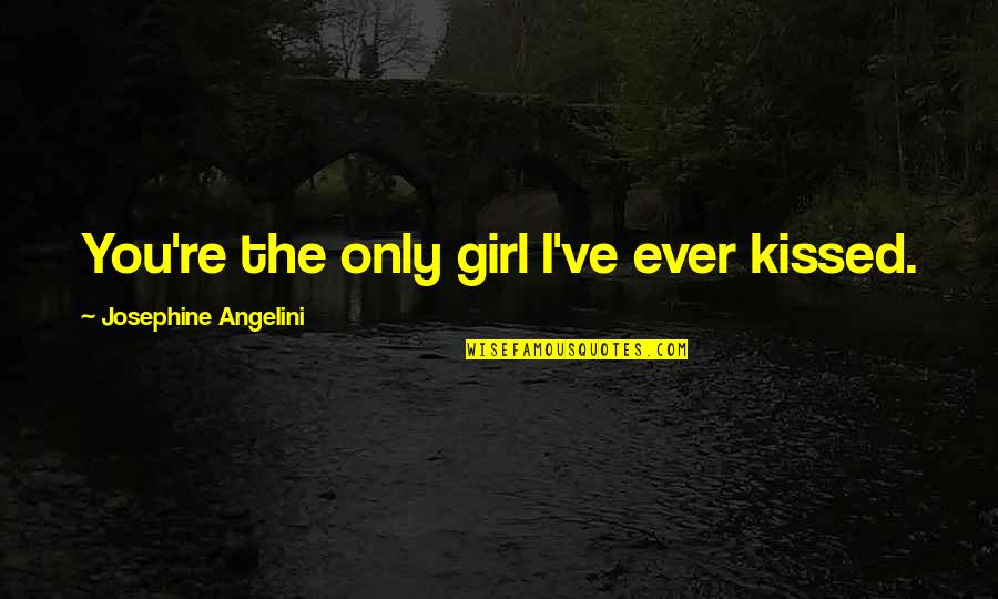 Angelini Quotes By Josephine Angelini: You're the only girl I've ever kissed.