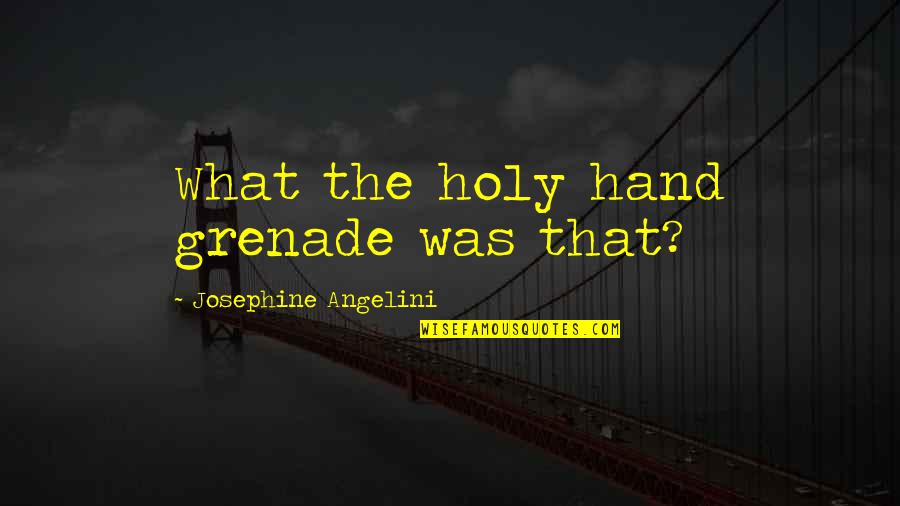 Angelini Quotes By Josephine Angelini: What the holy hand grenade was that?