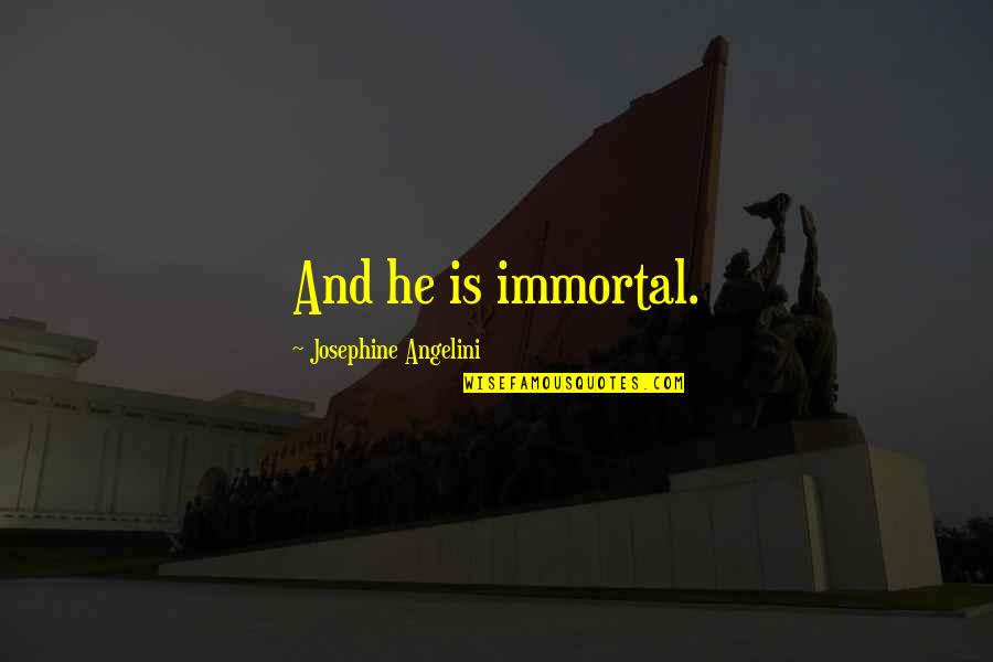 Angelini Quotes By Josephine Angelini: And he is immortal.