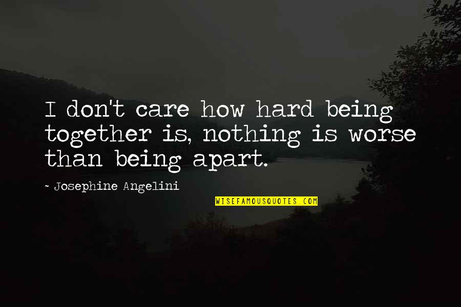 Angelini Quotes By Josephine Angelini: I don't care how hard being together is,