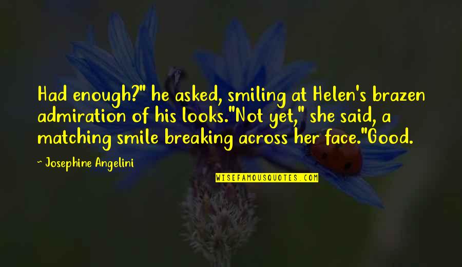 Angelini Quotes By Josephine Angelini: Had enough?" he asked, smiling at Helen's brazen