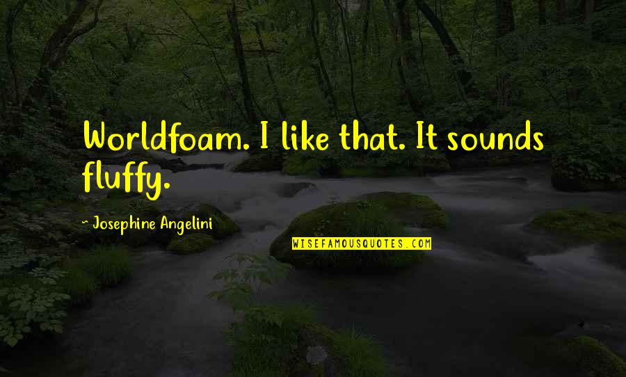 Angelini Quotes By Josephine Angelini: Worldfoam. I like that. It sounds fluffy.