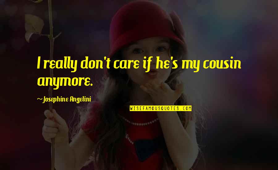 Angelini Quotes By Josephine Angelini: I really don't care if he's my cousin