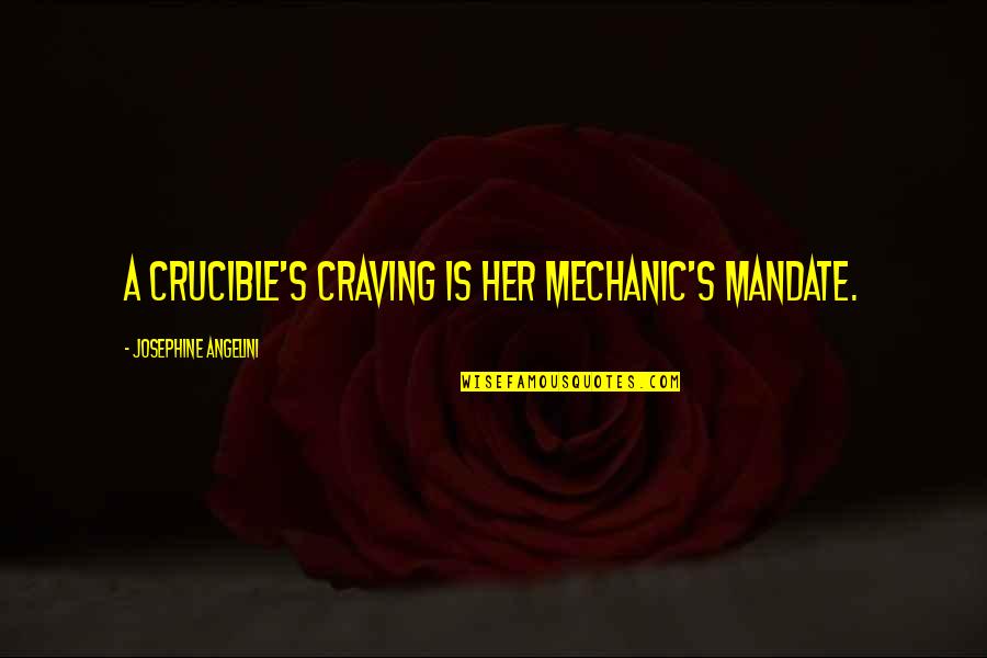 Angelini Quotes By Josephine Angelini: A crucible's craving is her mechanic's mandate.