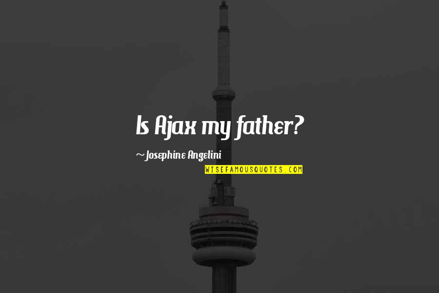 Angelini Quotes By Josephine Angelini: Is Ajax my father?