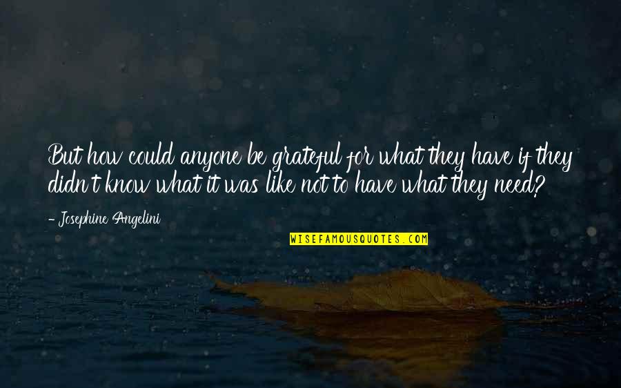 Angelini Quotes By Josephine Angelini: But how could anyone be grateful for what