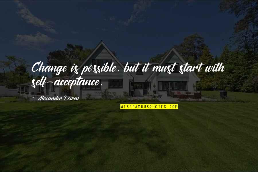 Angelique Arnauld Quotes By Alexander Lowen: Change is possible, but it must start with