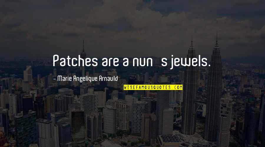 Angelique Arnauld Quotes By Marie Angelique Arnauld: Patches are a nun's jewels.