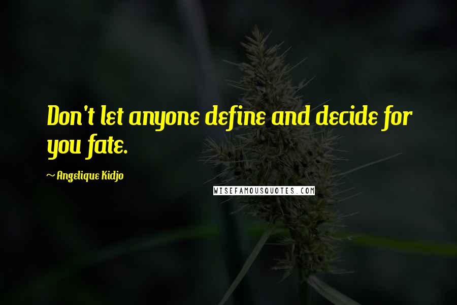 Angelique Kidjo quotes: Don't let anyone define and decide for you fate.