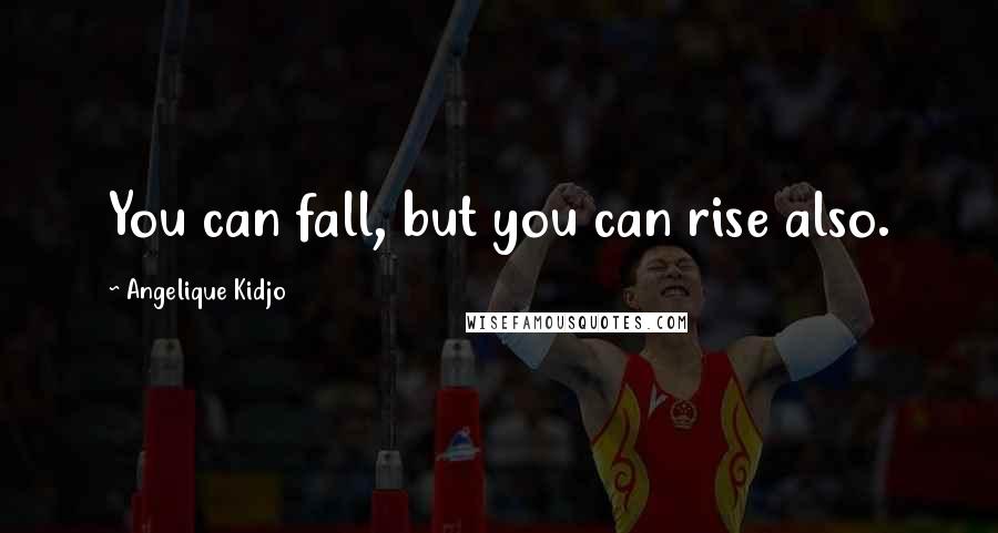 Angelique Kidjo quotes: You can fall, but you can rise also.