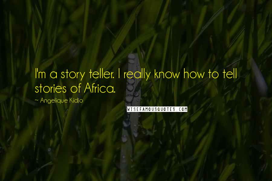 Angelique Kidjo quotes: I'm a story teller. I really know how to tell stories of Africa.