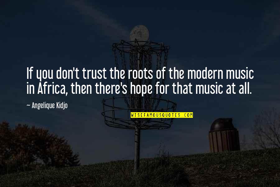 Angelique Kidjo Quotes By Angelique Kidjo: If you don't trust the roots of the