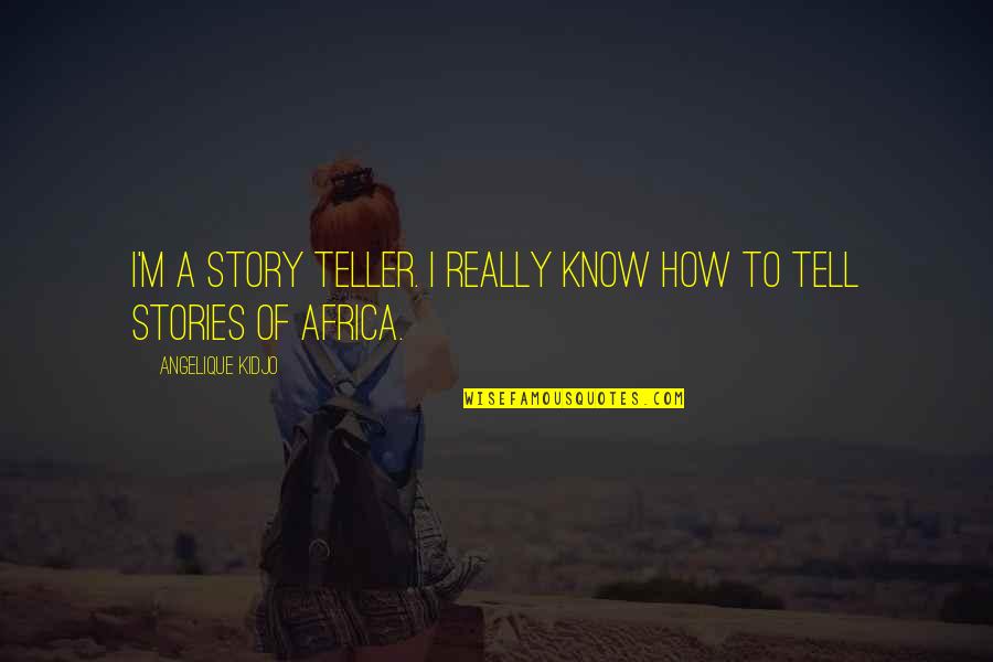 Angelique Kidjo Quotes By Angelique Kidjo: I'm a story teller. I really know how