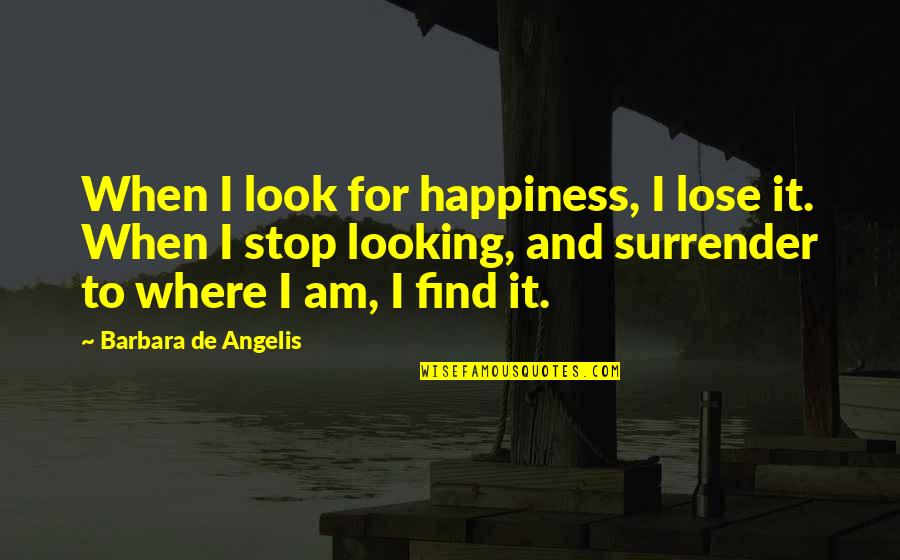 Angelis Quotes By Barbara De Angelis: When I look for happiness, I lose it.