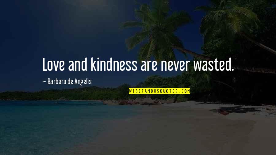 Angelis Quotes By Barbara De Angelis: Love and kindness are never wasted.