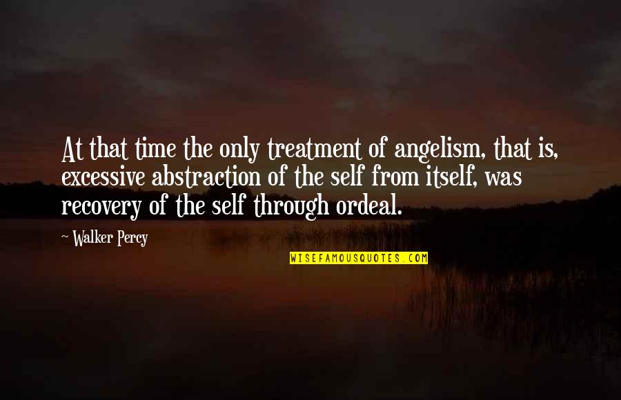 Angelism Quotes By Walker Percy: At that time the only treatment of angelism,