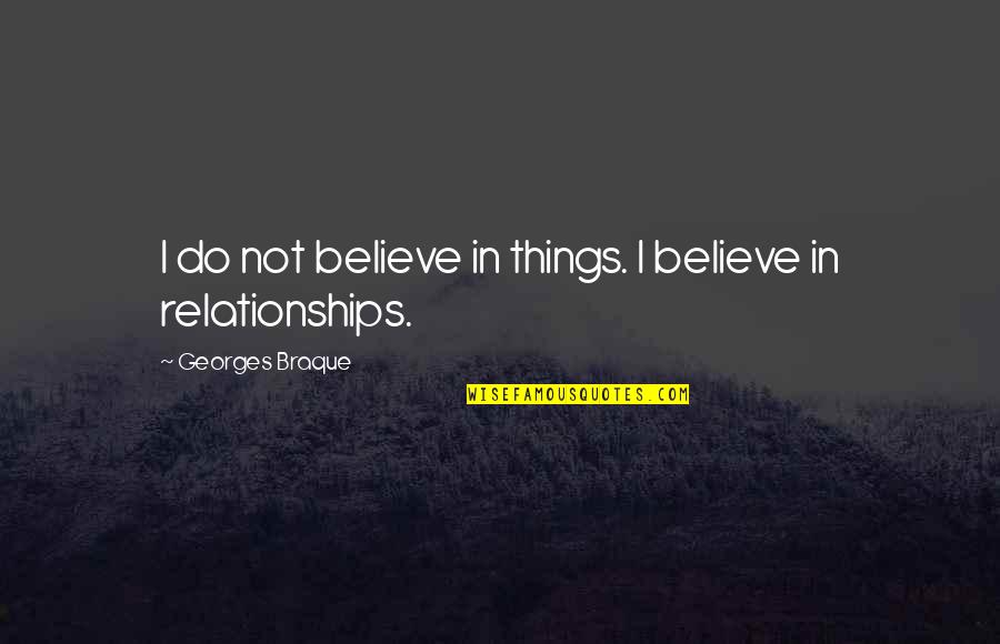 Angelissa Cassiani Quotes By Georges Braque: I do not believe in things. I believe