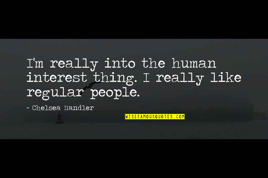 Angelito Batang Ama Quotes By Chelsea Handler: I'm really into the human interest thing. I