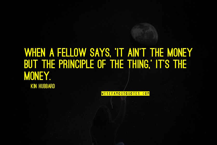 Angelito Batang Ama Quotes By Kin Hubbard: When a fellow says, 'It ain't the money