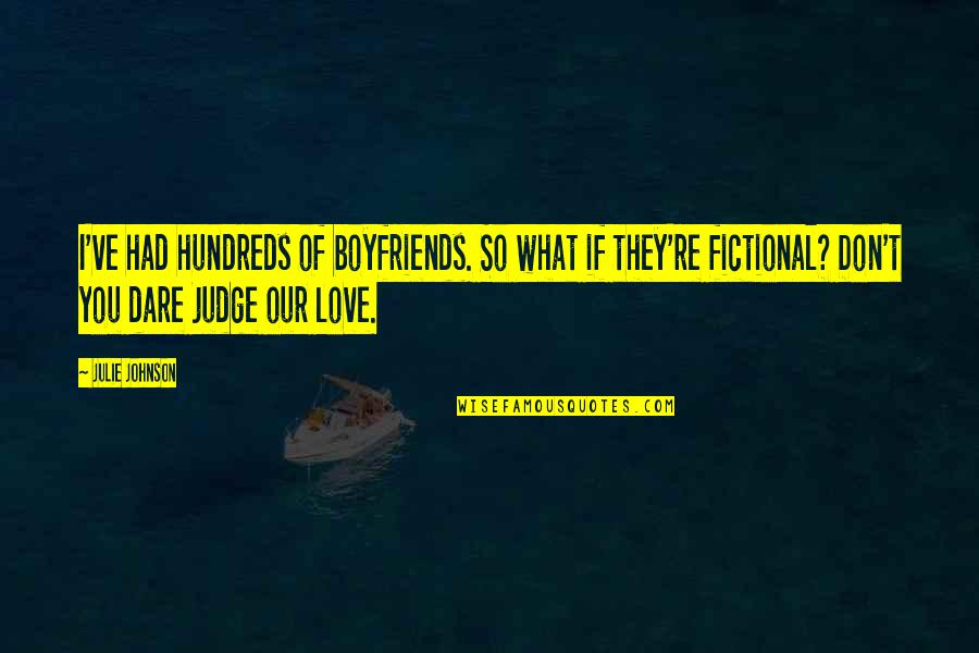 Angello Bareta Quotes By Julie Johnson: I've had hundreds of boyfriends. So what if Angello Bareta Quotes By Julie Johnson: I've had hundreds of boyfriends. So what if
