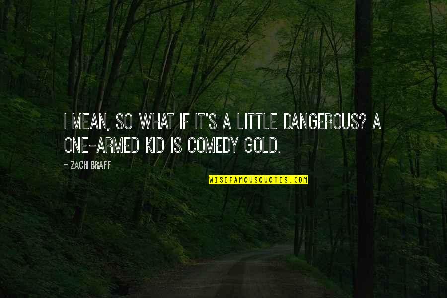 Angello Bareta Quotes By Zach Braff: I mean, so what if it's a little