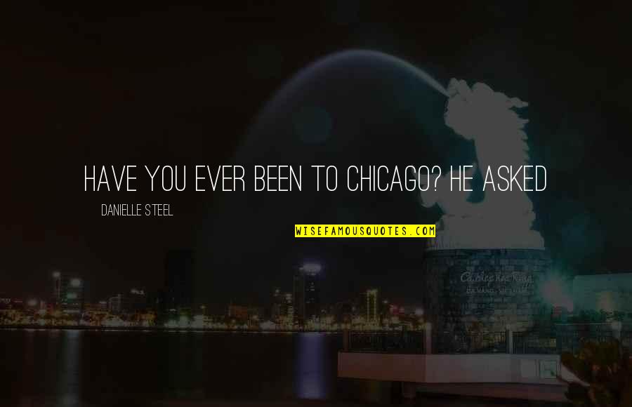 Angello Quotes By Danielle Steel: Have you ever been to Chicago? he asked