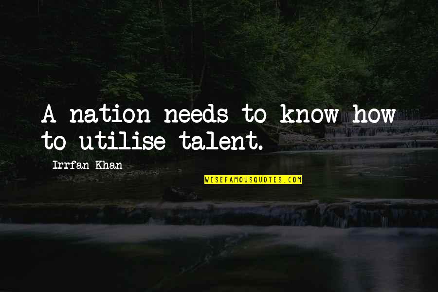 Angello Quotes By Irrfan Khan: A nation needs to know how to utilise Angello Quotes By Irrfan Khan: A nation needs to know how to utilise