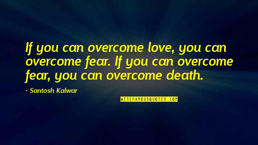 Angello Quotes By Santosh Kalwar: If you can overcome love, you can overcome