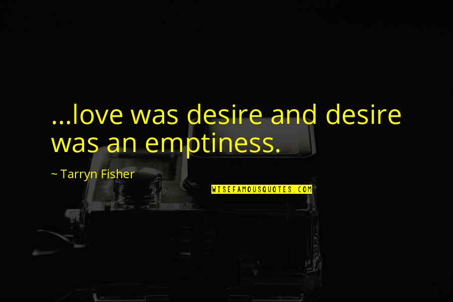 Angellos 2 Quotes By Tarryn Fisher: ...love was desire and desire was an emptiness. Angellos 2 Quotes By Tarryn Fisher: ...love was desire and desire was an emptiness.