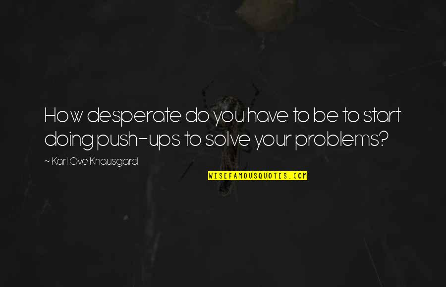 Angellos General Store Quotes By Karl Ove Knausgard: How desperate do you have to be to Angellos General Store Quotes By Karl Ove Knausgard: How desperate do you have to be to