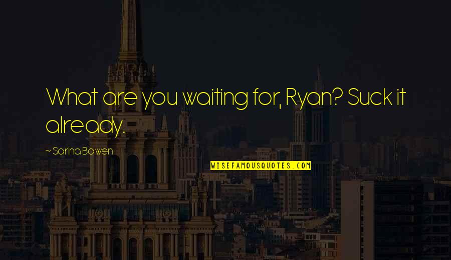 Angellos General Store Quotes By Sarina Bowen: What are you waiting for, Ryan? Suck it Angellos General Store Quotes By Sarina Bowen: What are you waiting for, Ryan? Suck it