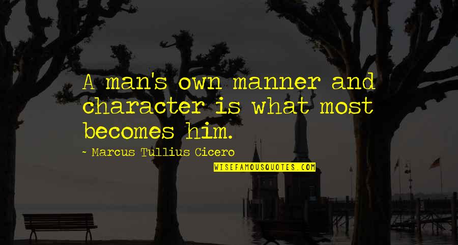Angellottis Services Quotes By Marcus Tullius Cicero: A man's own manner and character is what