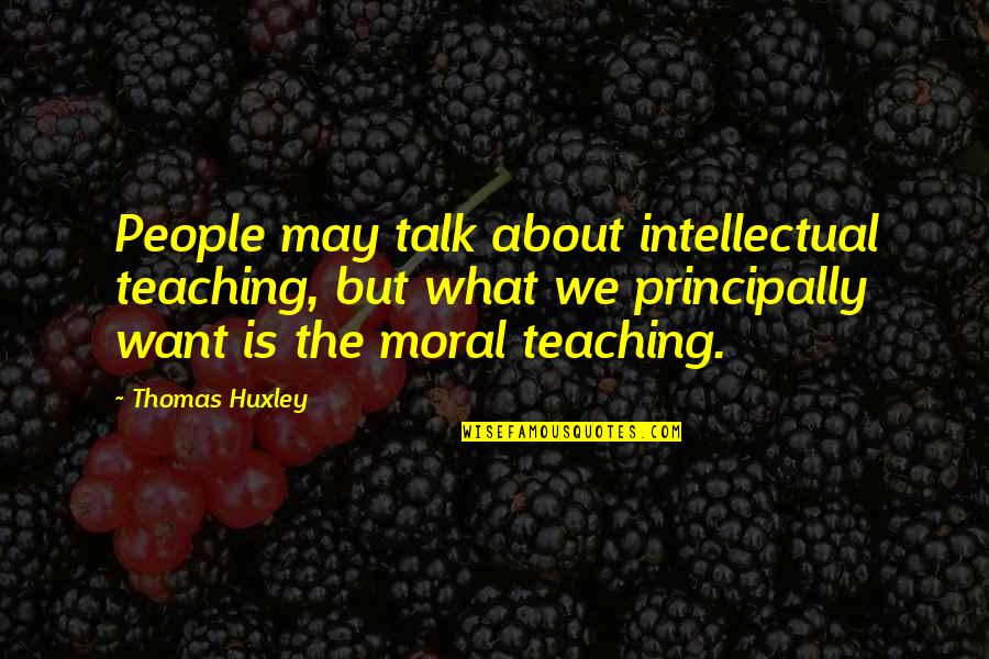 Angelmaker Quotes By Thomas Huxley: People may talk about intellectual teaching, but what