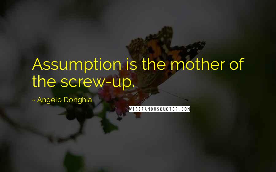 Angelo Donghia quotes: Assumption is the mother of the screw-up.