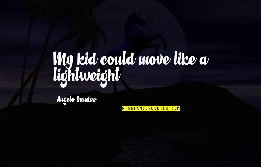 Angelo Dundee Quotes By Angelo Dundee: My kid could move like a lightweight