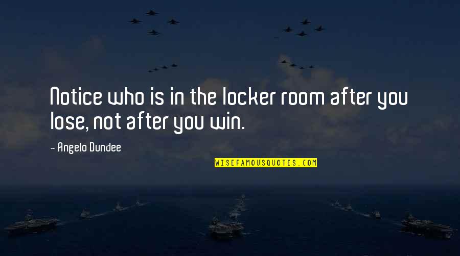 Angelo Dundee Quotes By Angelo Dundee: Notice who is in the locker room after