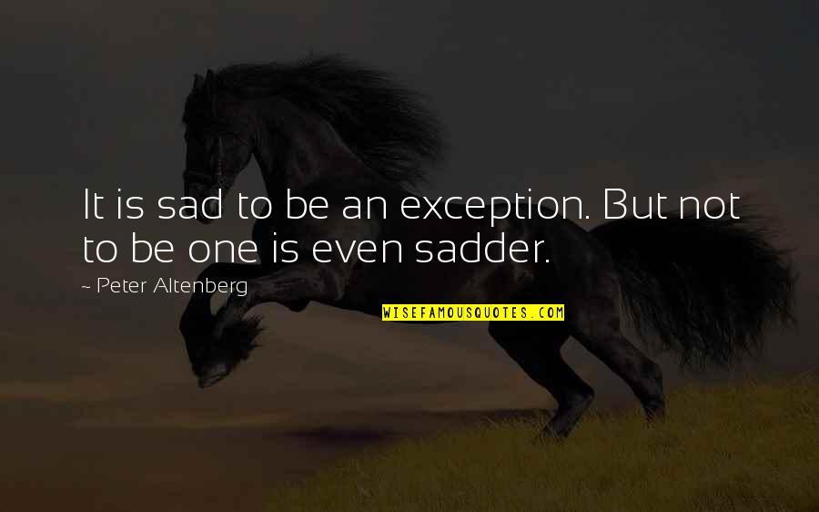 Angelo Lagusa Quotes By Peter Altenberg: It is sad to be an exception. But