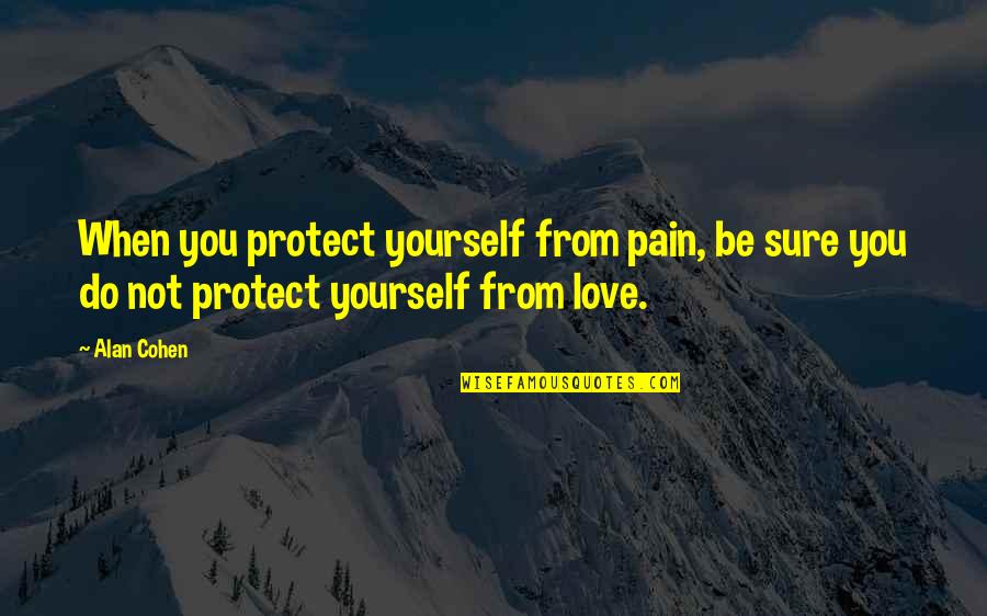 Angelo Pappas Quotes By Alan Cohen: When you protect yourself from pain, be sure