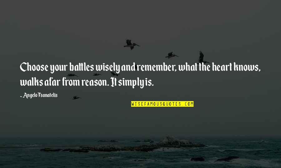 Angelo Quotes By Angelo Tsanatelis: Choose your battles wisely and remember, what the