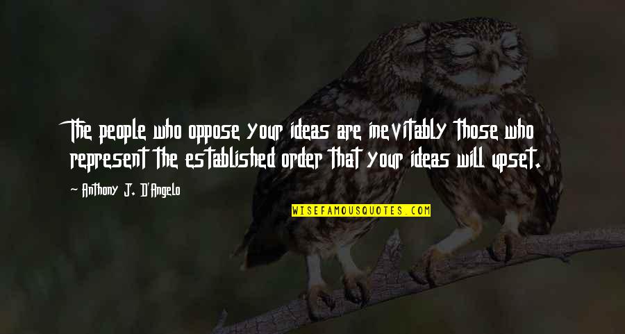 Angelo Quotes By Anthony J. D'Angelo: The people who oppose your ideas are inevitably