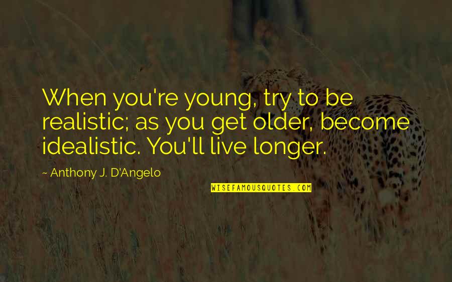 Angelo Quotes By Anthony J. D'Angelo: When you're young, try to be realistic; as