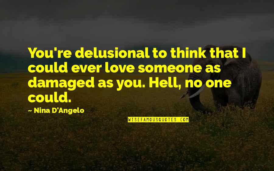 Angelo Quotes By Nina D'Angelo: You're delusional to think that I could ever