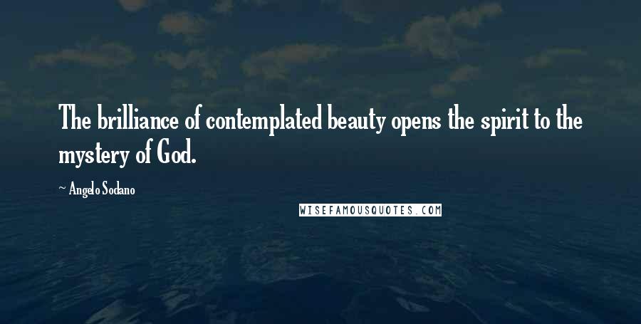 Angelo Sodano quotes: The brilliance of contemplated beauty opens the spirit to the mystery of God.